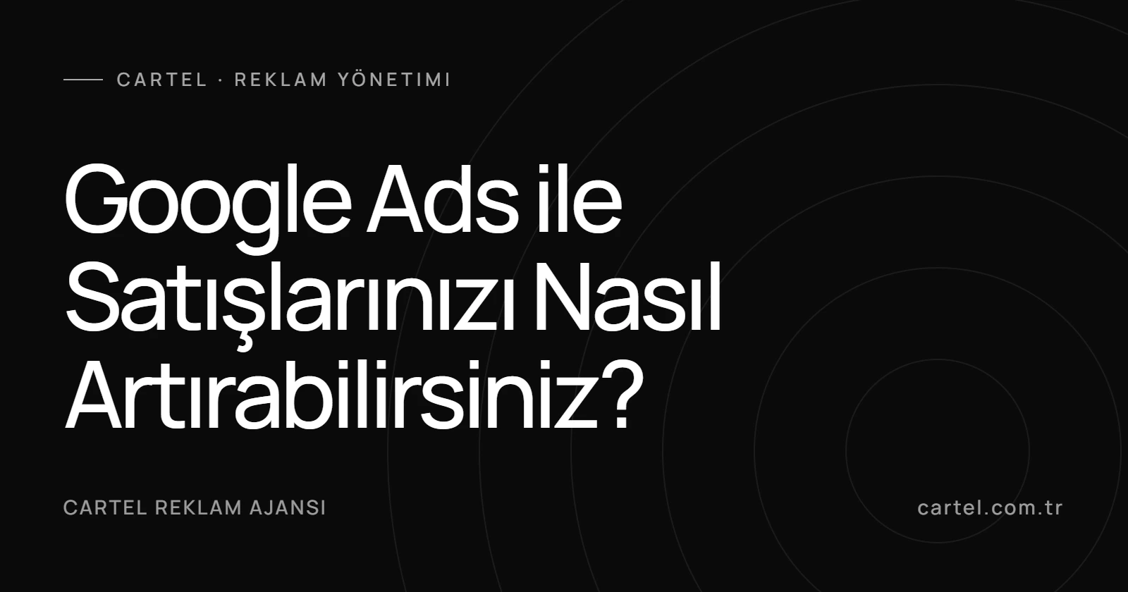 Google Ads ile Satışlarınızı Nasıl Artırabilirsiniz?